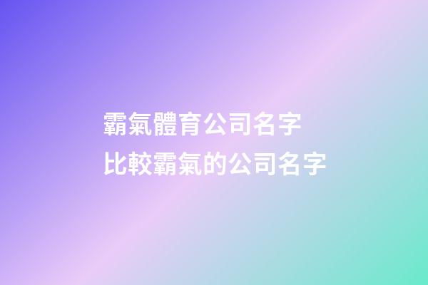 霸氣體育公司名字 比較霸氣的公司名字-第1張-公司起名-玄機派